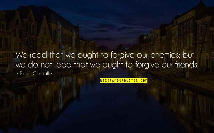 Friends But Not Friends Quotes By Pierre Corneille: We read that we ought to forgive our Friends But Not Friends Quotes By Pierre Corneille: We read that we ought to forgive our