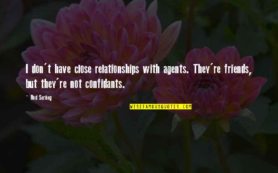 Friends But Not Friends Quotes By Rod Serling: I don't have close relationships with agents. They're Friends But Not Friends Quotes By Rod Serling: I don't have close relationships with agents. They're