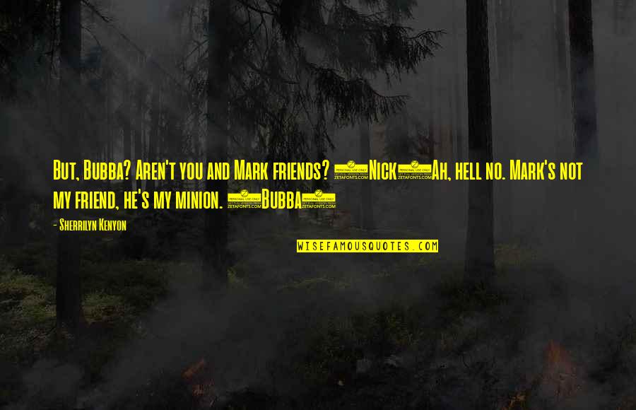 Friends But Not Friends Quotes By Sherrilyn Kenyon: But, Bubba? Aren't you and Mark friends? (Nick)Ah, Friends But Not Friends Quotes By Sherrilyn Kenyon: But, Bubba? Aren't you and Mark friends? (Nick)Ah,