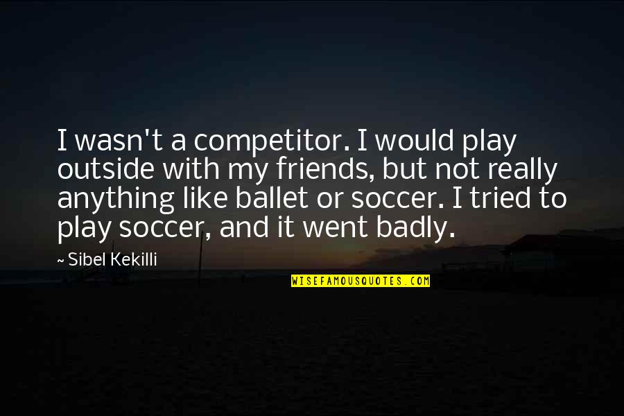 Friends But Not Friends Quotes By Sibel Kekilli: I wasn't a competitor. I would play outside