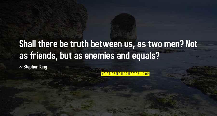 Friends But Not Friends Quotes By Stephen King: Shall there be truth between us, as two Friends But Not Friends Quotes By Stephen King: Shall there be truth between us, as two