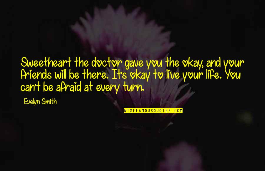 Friends But Now Were Quotes By Evelyn Smith: Sweetheart the doctor gave you the okay, and