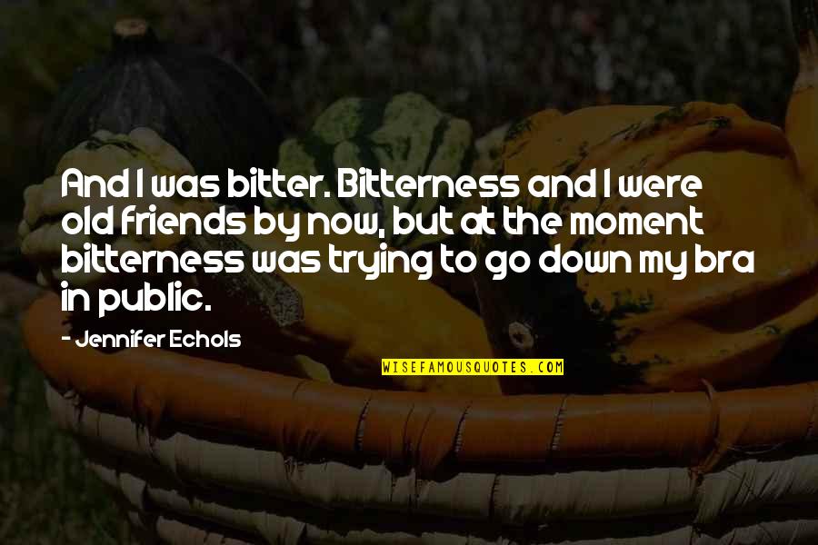 Friends But Now Were Quotes By Jennifer Echols: And I was bitter. Bitterness and I were