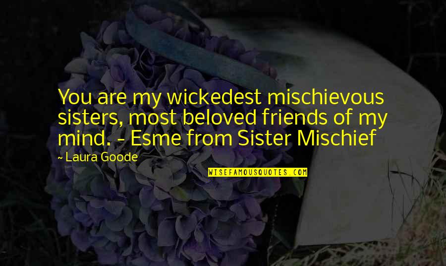 Friends But Sisters Quotes By Laura Goode: You are my wickedest mischievous sisters, most beloved Friends But Sisters Quotes By Laura Goode: You are my wickedest mischievous sisters, most beloved