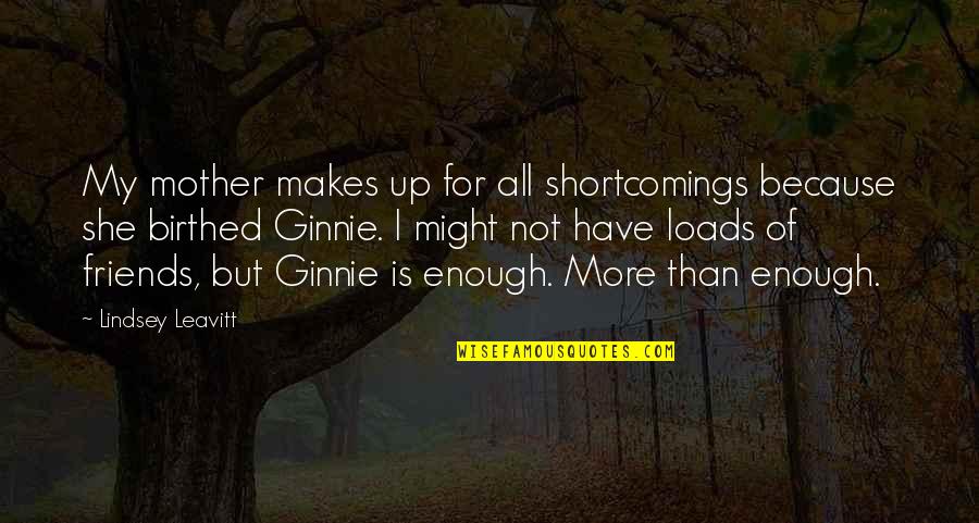 Friends But Sisters Quotes By Lindsey Leavitt: My mother makes up for all shortcomings because Friends But Sisters Quotes By Lindsey Leavitt: My mother makes up for all shortcomings because