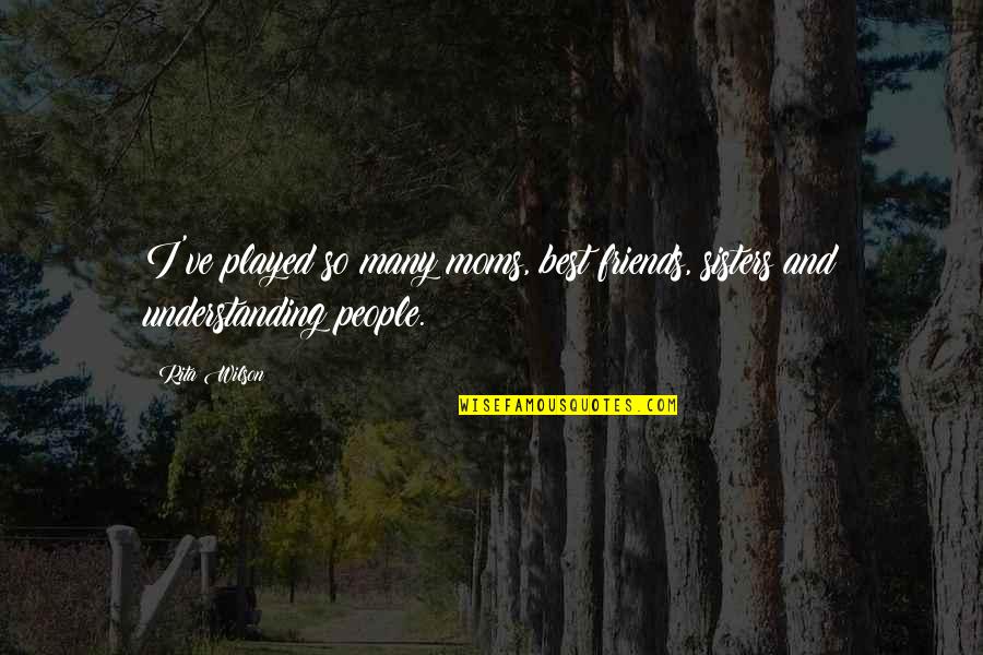 Friends But Sisters Quotes By Rita Wilson: I've played so many moms, best friends, sisters
