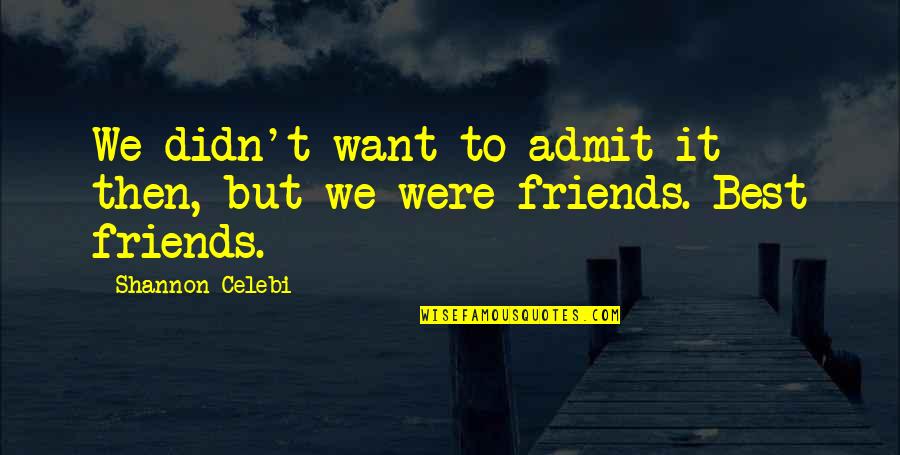 Friends But Sisters Quotes By Shannon Celebi: We didn't want to admit it then, but Friends But Sisters Quotes By Shannon Celebi: We didn't want to admit it then, but