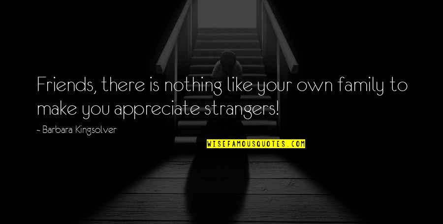 Friends But Strangers Quotes By Barbara Kingsolver: Friends, there is nothing like your own family Friends But Strangers Quotes By Barbara Kingsolver: Friends, there is nothing like your own family