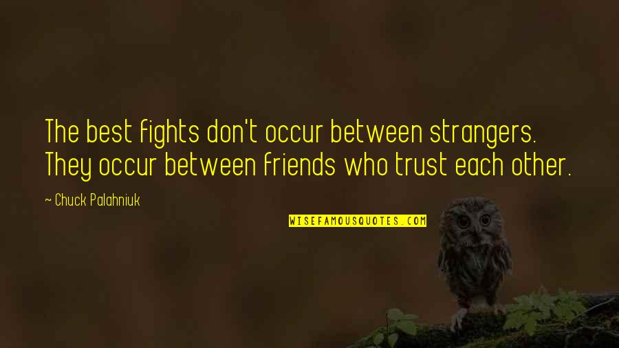 Friends But Strangers Quotes By Chuck Palahniuk: The best fights don't occur between strangers. They Friends But Strangers Quotes By Chuck Palahniuk: The best fights don't occur between strangers. They