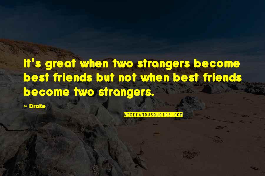 Friends But Strangers Quotes By Drake: It's great when two strangers become best friends Friends But Strangers Quotes By Drake: It's great when two strangers become best friends