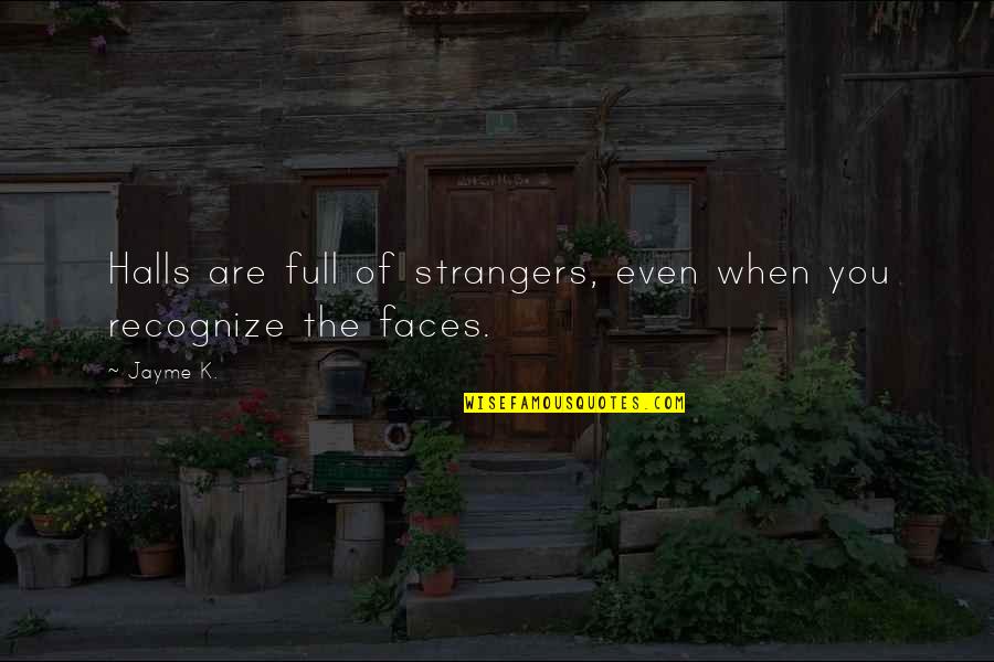 Friends But Strangers Quotes By Jayme K.: Halls are full of strangers, even when you