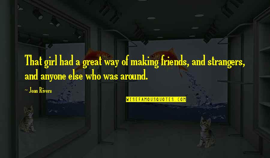 Friends But Strangers Quotes By Joan Rivers: That girl had a great way of making Friends But Strangers Quotes By Joan Rivers: That girl had a great way of making