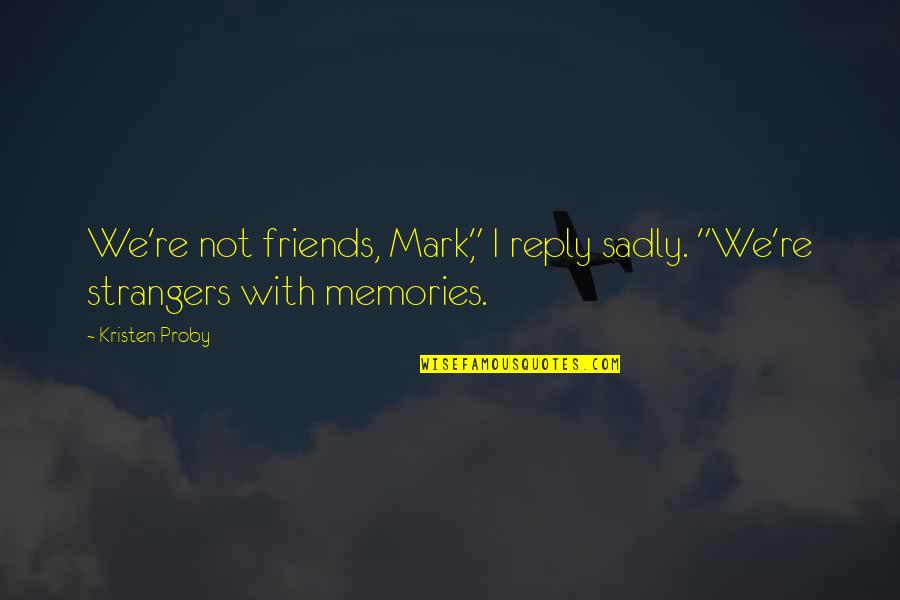 Friends But Strangers Quotes By Kristen Proby: We're not friends, Mark," I reply sadly. "We're