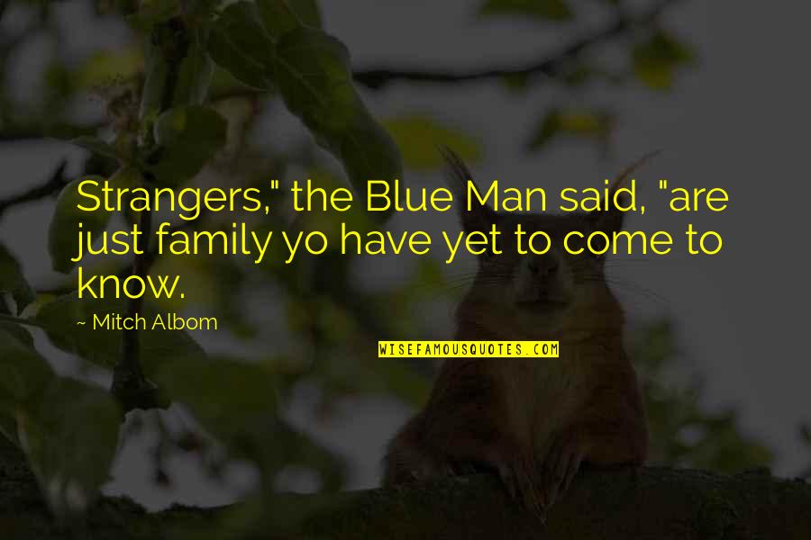 Friends But Strangers Quotes By Mitch Albom: Strangers," the Blue Man said, "are just family