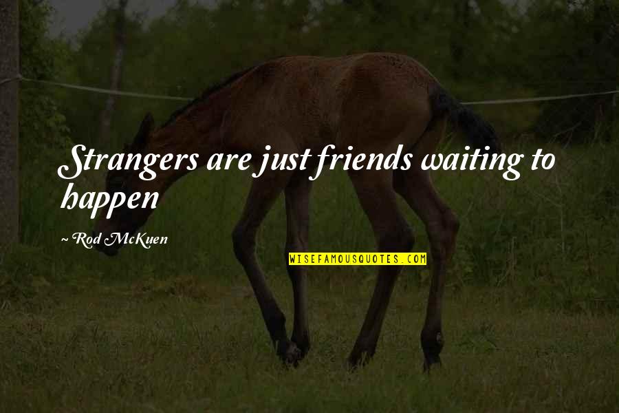 Friends But Strangers Quotes By Rod McKuen: Strangers are just friends waiting to happen Friends But Strangers Quotes By Rod McKuen: Strangers are just friends waiting to happen