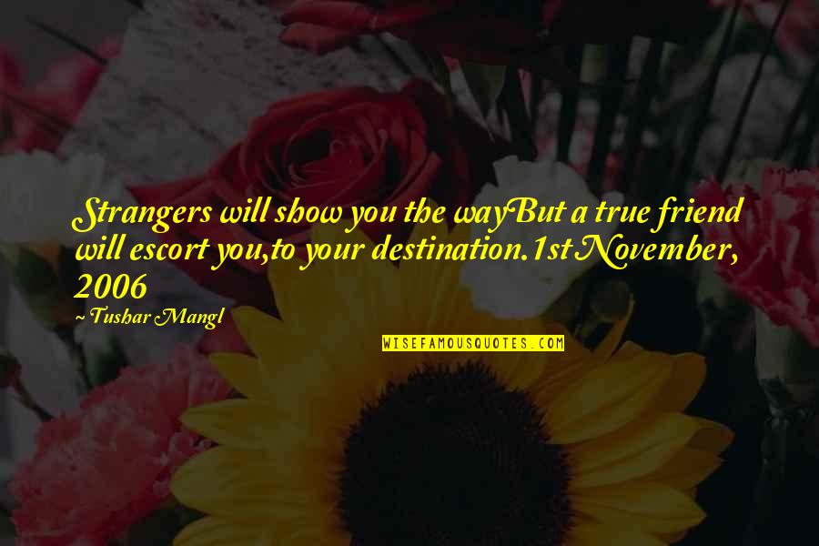 Friends But Strangers Quotes By Tushar Mangl: Strangers will show you the wayBut a true Friends But Strangers Quotes By Tushar Mangl: Strangers will show you the wayBut a true