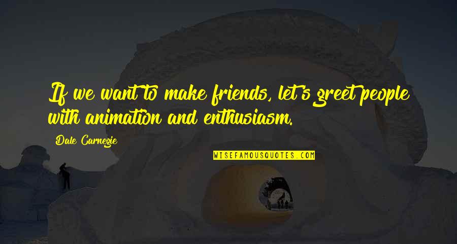 Friends But Want More Quotes By Dale Carnegie: If we want to make friends, let's greet