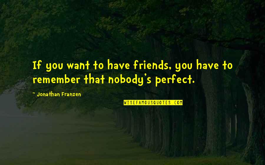 Friends But Want More Quotes By Jonathan Franzen: If you want to have friends, you have