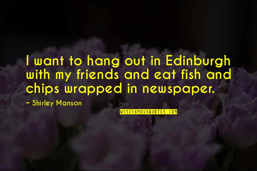 Friends But Want More Quotes By Shirley Manson: I want to hang out in Edinburgh with