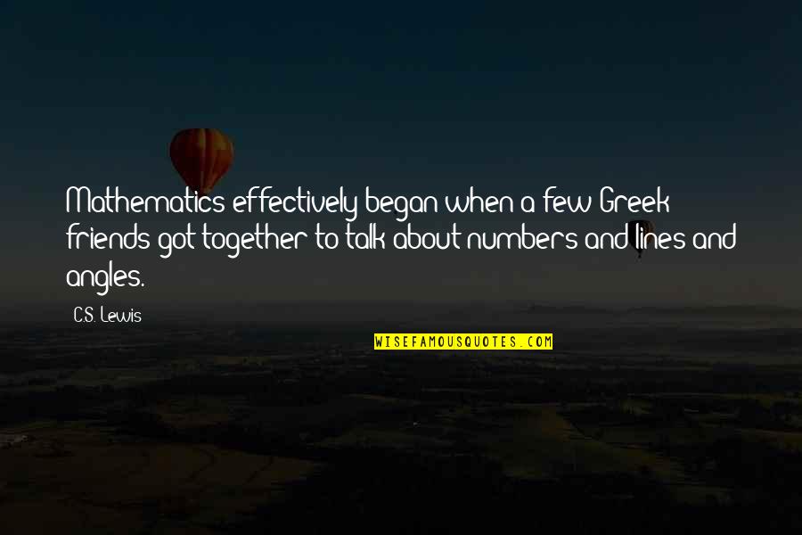 Friends By C.s. Lewis Quotes By C.S. Lewis: Mathematics effectively began when a few Greek friends