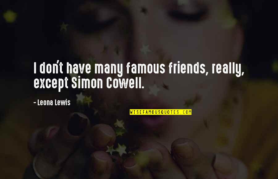 Friends By C.s. Lewis Quotes By Leona Lewis: I don't have many famous friends, really, except