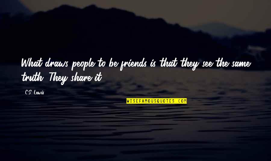 Friends C.s. Lewis Quotes By C.S. Lewis: What draws people to be friends is that
