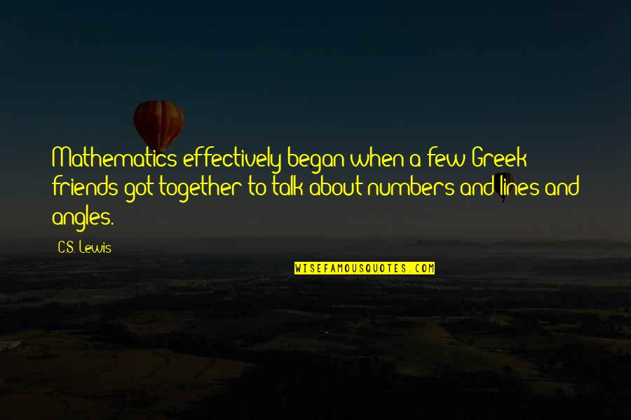 Friends C.s. Lewis Quotes By C.S. Lewis: Mathematics effectively began when a few Greek friends Friends C.s. Lewis Quotes By C.S. Lewis: Mathematics effectively began when a few Greek friends