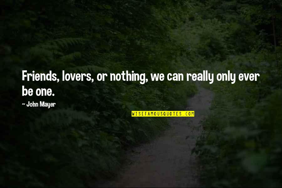Friends Can Be Lovers Quotes By John Mayer: Friends, lovers, or nothing, we can really only