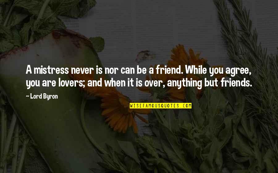 Friends Can Be Lovers Quotes By Lord Byron: A mistress never is nor can be a