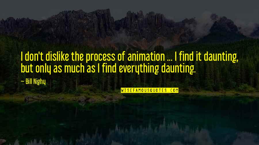 Friends Can Hurt You Quotes By Bill Nighy: I don't dislike the process of animation ...