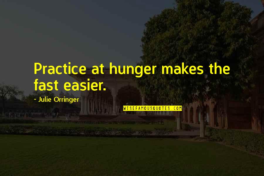 Friends Can Hurt You Quotes By Julie Orringer: Practice at hunger makes the fast easier.