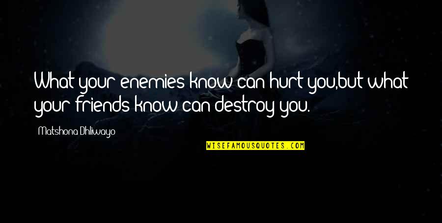 Friends Can Hurt You Quotes By Matshona Dhliwayo: What your enemies know can hurt you,but what