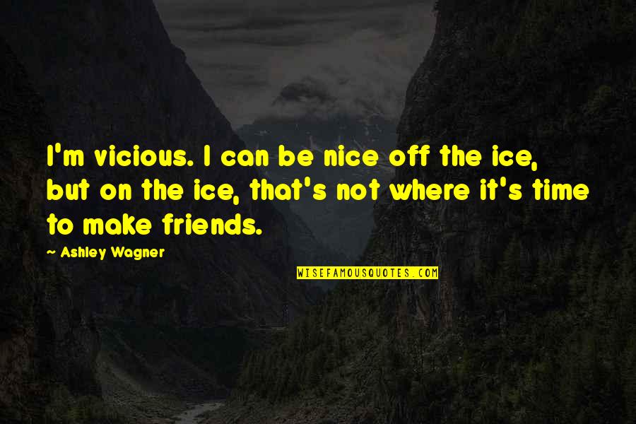 Friends Can Make Quotes By Ashley Wagner: I'm vicious. I can be nice off the