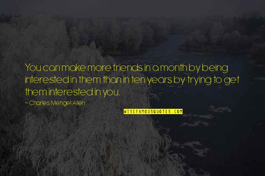 Friends Can Make Quotes By Charles Mengel Allen: You can make more friends in a month