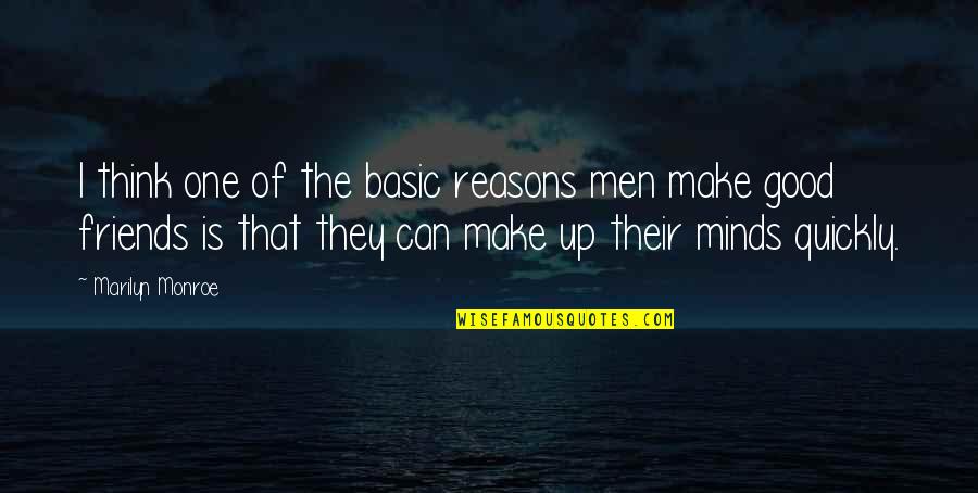Friends Can Make Quotes By Marilyn Monroe: I think one of the basic reasons men