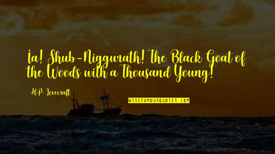 Friends Cancel Plans Quotes By H.P. Lovecraft: Ia! Shub-Niggurath! The Black Goat of the Woods