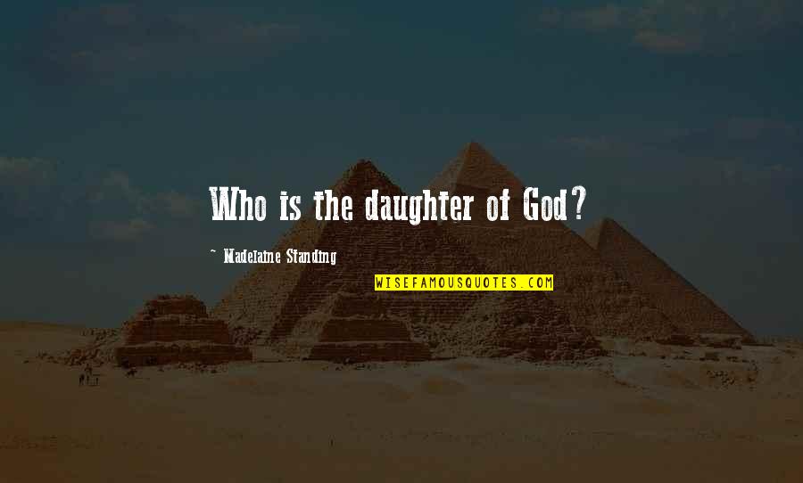 Friends Cancelling Plans Quotes By Madelaine Standing: Who is the daughter of God?