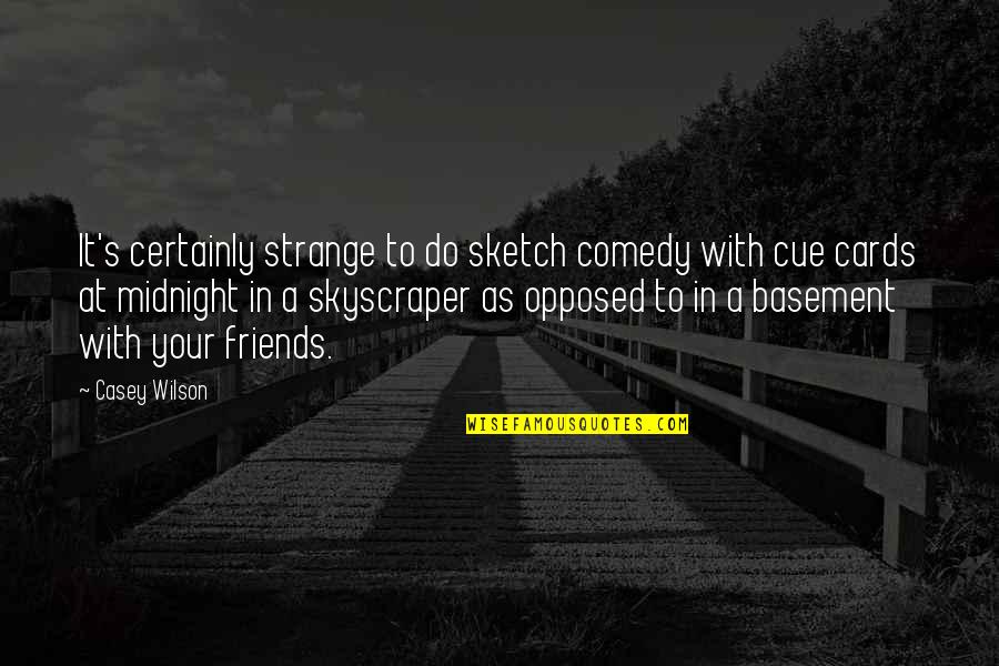 Friends Cards Quotes By Casey Wilson: It's certainly strange to do sketch comedy with Friends Cards Quotes By Casey Wilson: It's certainly strange to do sketch comedy with
