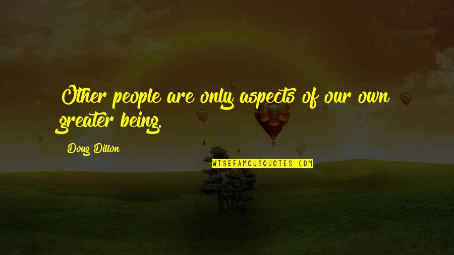 Friends Cards Quotes By Doug Dillon: Other people are only aspects of our own Friends Cards Quotes By Doug Dillon: Other people are only aspects of our own