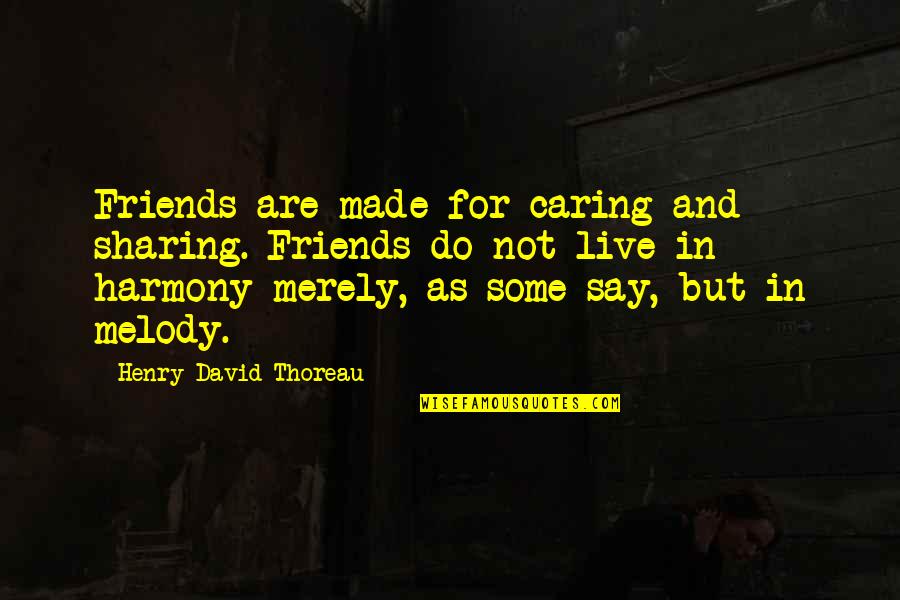 Friends Caring For You Quotes By Henry David Thoreau: Friends are made for caring and sharing. Friends