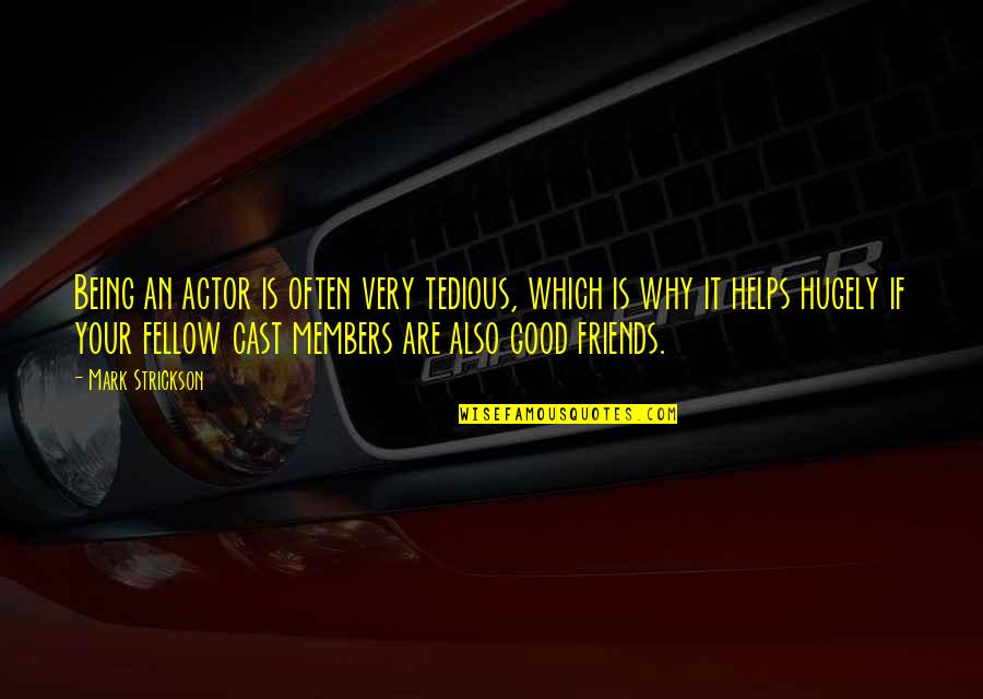 Friends Cast Best Quotes By Mark Strickson: Being an actor is often very tedious, which Friends Cast Best Quotes By Mark Strickson: Being an actor is often very tedious, which