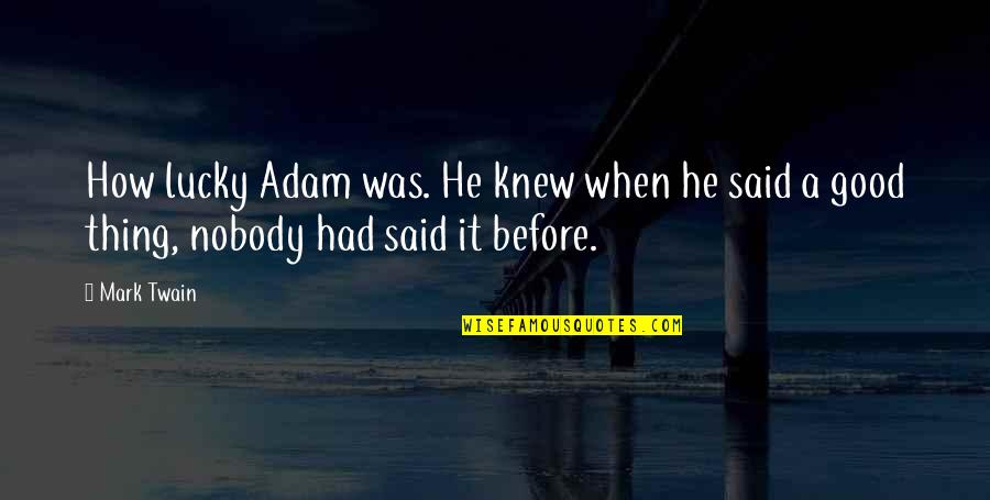 Friends Catch Up Quotes By Mark Twain: How lucky Adam was. He knew when he