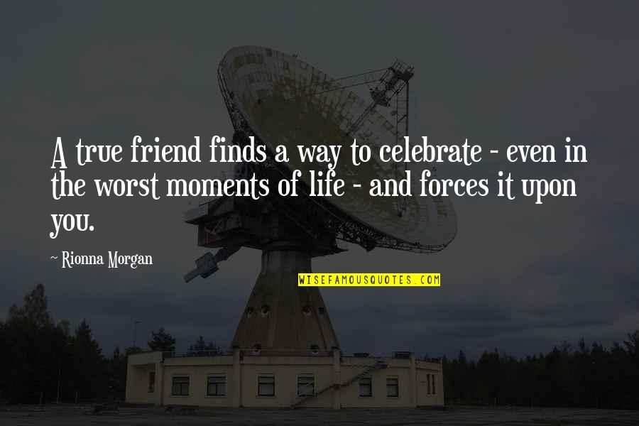 Friends Celebrate Quotes By Rionna Morgan: A true friend finds a way to celebrate