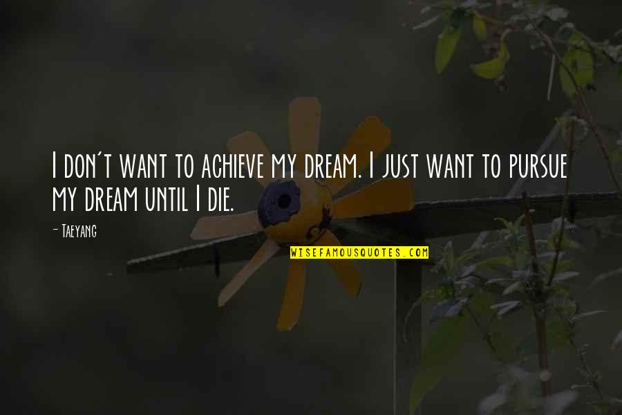 Friends Cement Quotes By Taeyang: I don't want to achieve my dream. I