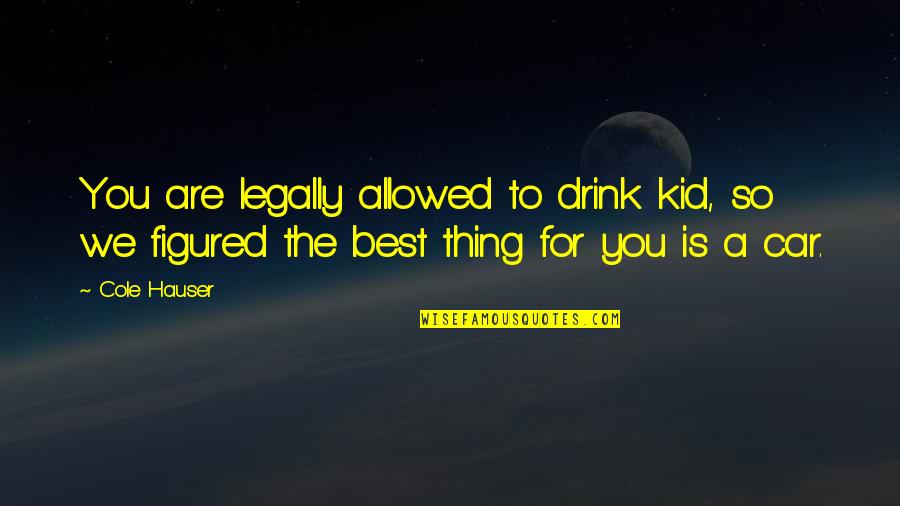 Friends Chandler And Monica Quotes By Cole Hauser: You are legally allowed to drink kid, so