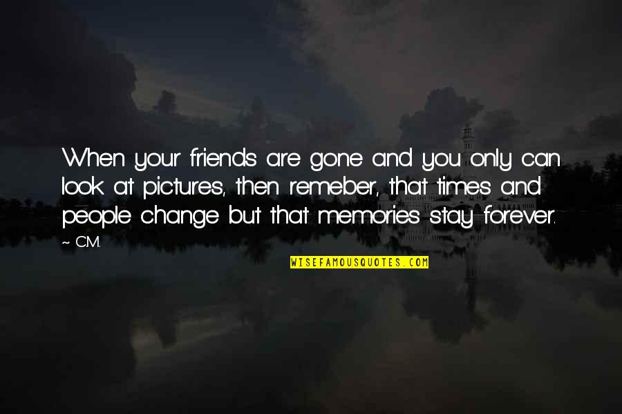 Friends Change Quotes By C.M.: When your friends are gone and you only