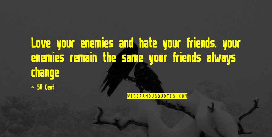 Friends Change You Quotes By 50 Cent: Love your enemies and hate your friends, your