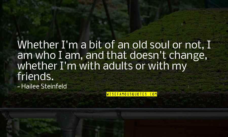 Friends Change You Quotes By Hailee Steinfeld: Whether I'm a bit of an old soul