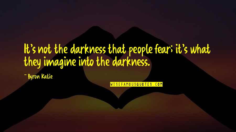 Friends Changing And Leaving You Quotes By Byron Katie: It's not the darkness that people fear; it's