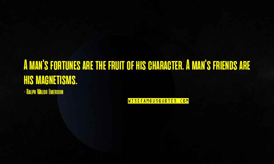 Friends Character Quotes By Ralph Waldo Emerson: A man's fortunes are the fruit of his Friends Character Quotes By Ralph Waldo Emerson: A man's fortunes are the fruit of his